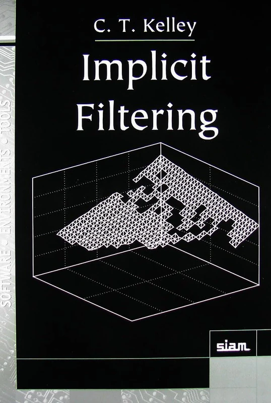 Implicit Filtering: 23 (Software, Environments and Tools, Series Number 23)