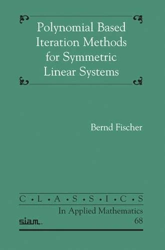 Polynomial Based Iteration Methods for Symmetric Linear Systems: 68 (Classics in Applied Mathematics, Series Number 68)