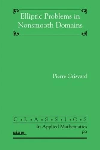 Elliptic Problems in Nonsmooth Domains (Classics in Applied Mathematics)