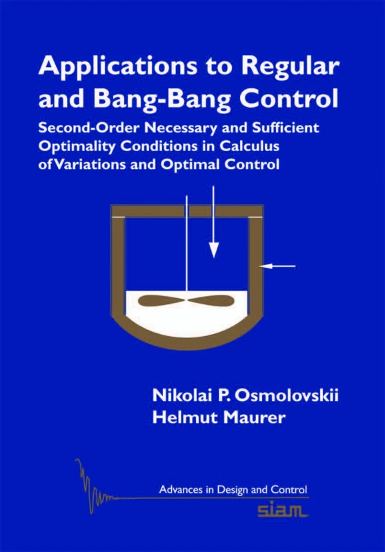 Applications to Regular and Bang-Bang Control: Second-Order Necessary and Sufficient Optimality Conditions in Calculus of Variations and Optimal ... in Design and Control, Series Number 24)