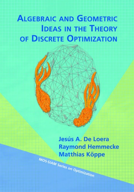 Algebraic and Geometric Ideas in the Theory of Discrete Optimization: 14 (MPS-SIAM Series on Optimization, Series Number 14)