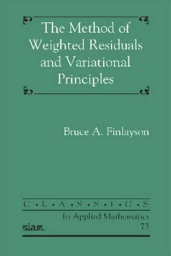 The Method of Weighted Residuals and Variational Principles (Classics in Applied Mathematics)