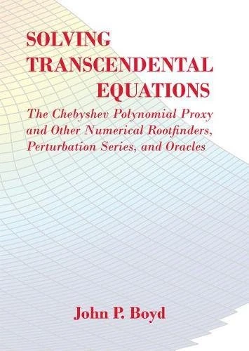 Solving Transcendental Equations: The Chebyshev Polynomial Proxy and Other Numerical Rootfinders, Perturbation Series, and Oracles (Other Titles in Applied Mathematics)
