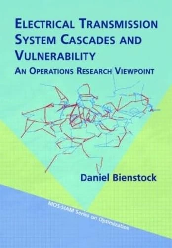 Electrical Transmission System Cascades and Vulnerability: An Operations Research Viewpoint: 22 (MPS-SIAM Series on Optimization, Series Number 22)