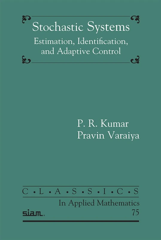 Stochastic Systems: Estimation, Identification, and Adaptive Control: 75 (Classics in Applied Mathematics, Series Number 75)