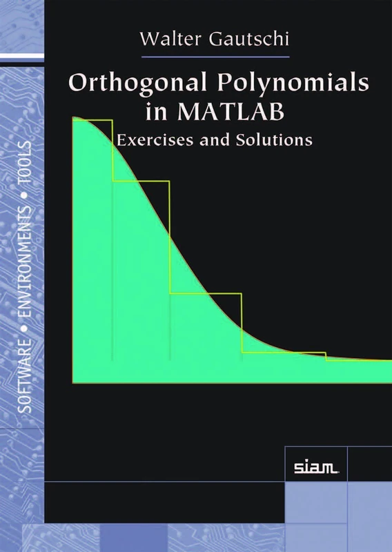 Orthogonal Polynomials in MATLAB: Exercises and Solutions (Software, Environments and Tools, Series Number 26)