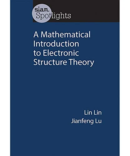 A Mathematical Introduction to Electronic Structure Theory (SIAM Spotlights)