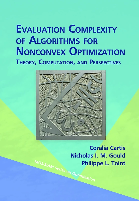 Evaluation Complexity of Algorithms for Nonconvex Optimization: Theory, Computation, and Perspectives (MOS-SIAM Series on Optimization) - Image 1