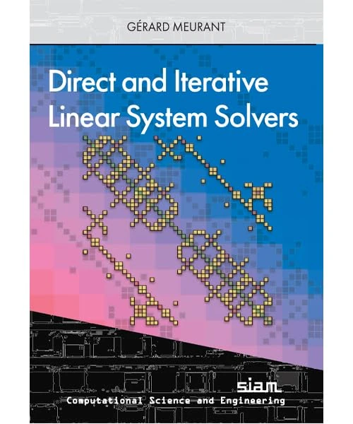 Direct and Iterative Linear System Solvers (COMPUTATIONAL SCIENCE and ENGINEERING (CS))