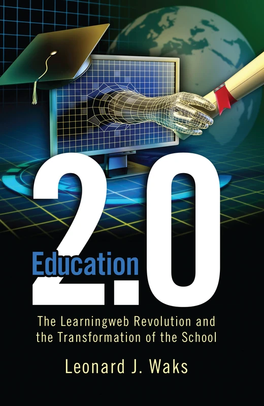 Education 2.0: The LearningWeb Revolution and the Transformation of the School