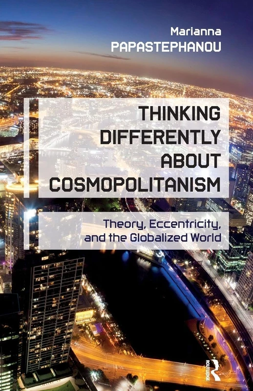 Thinking Differently About Cosmopolitanism: Theory, Eccentricity, and the Globalized World (Interventions: Education, Philosophy, and Culture)