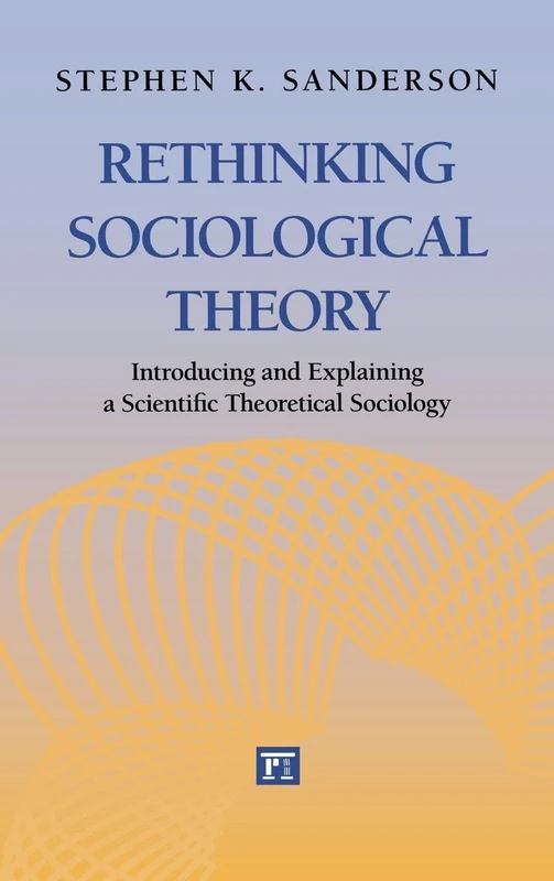 Rethinking Sociological Theory: Introducing and Explaining a Scientific Theoretical Sociology