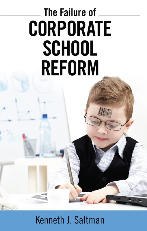 Failure of Corporate School Reform: Politics, Culture and the Promise of Democracy) (Critical Interventions)