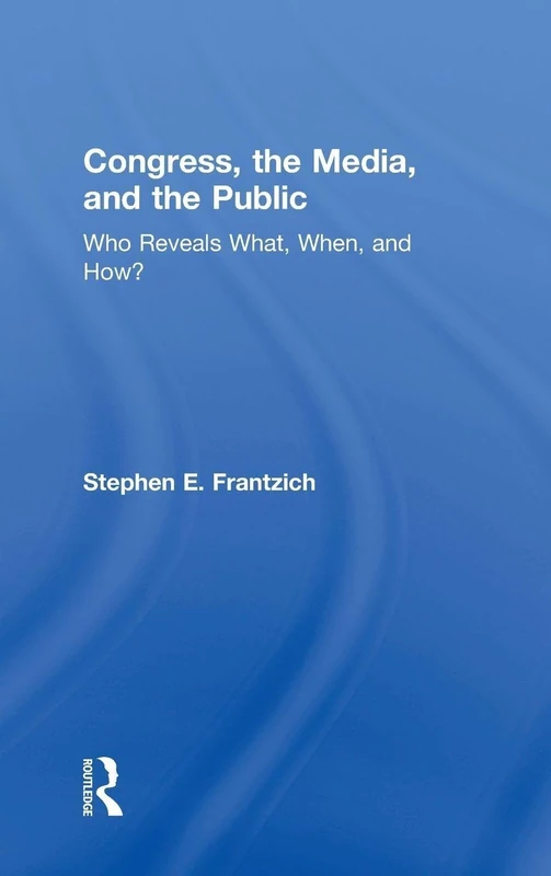 Congress, the Media, and the Public: Who Reveals What, When, and How? (Media and Power)
