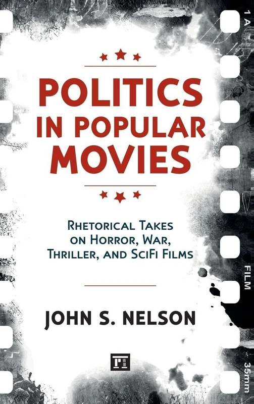 Politics in Popular Movies: Rhetorical Takes on Horror, War, Thriller, and Sci-Fi Films (Media and Power)