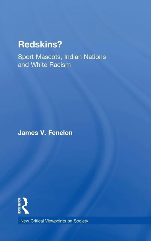 Redskins?: Sport Mascots, Indian Nations and White Racism (New Critical Viewpoints on Society)