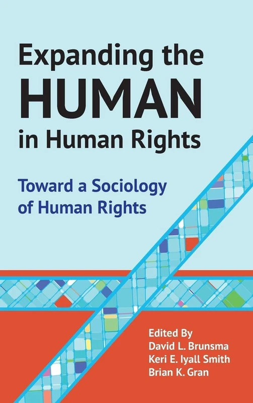 Expanding the Human in Human Rights: Toward a Sociology of Human Rights