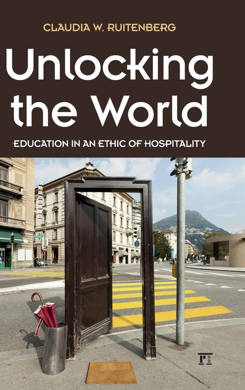 Unlocking the World: Education in an Ethic of Hospitality (Interventions: Education, Philosophy, and Culture)
