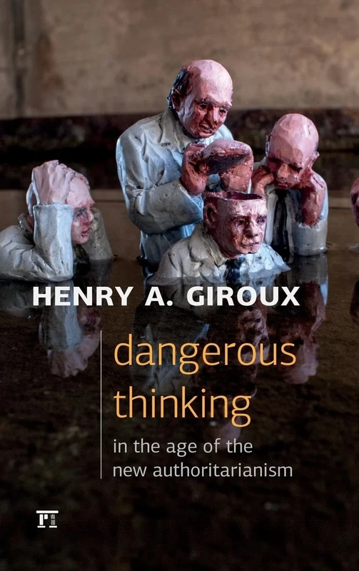 Dangerous Thinking in the Age of the New Authoritarianism (Critical Interventions: Politics, Culture, and the Promise of Democracy)