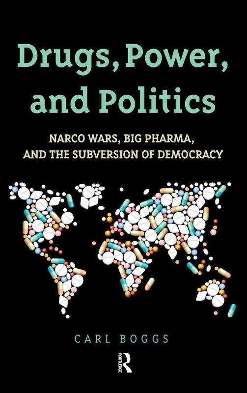 Drugs, Power, and Politics: Narco Wars, Big Pharma, and the Subversion of Democracy