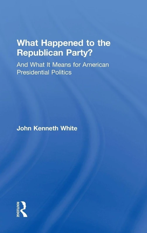 Routledge - What Happened to the Republican Party? Book