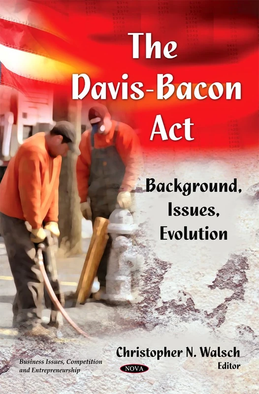 The Davis-Bacon Act: Background, Issues, Evolution (Business Issues, Competition and Entrepreneurship) - Image 1