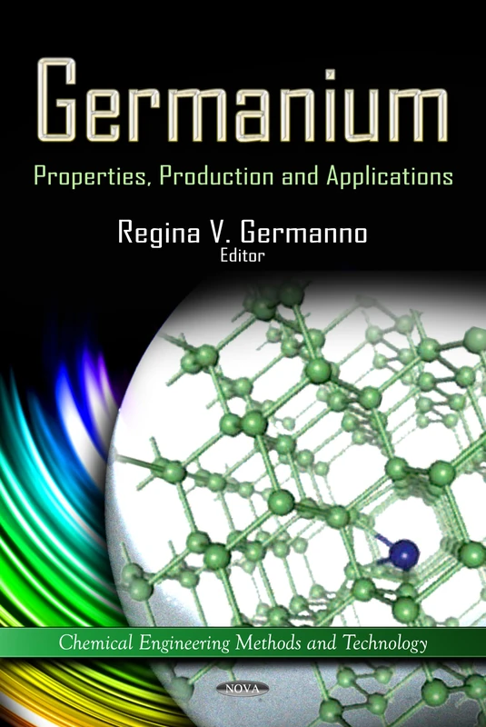 Germanium: Properties, Production & Applications (Chemical Engineering Methods & Technology Series)