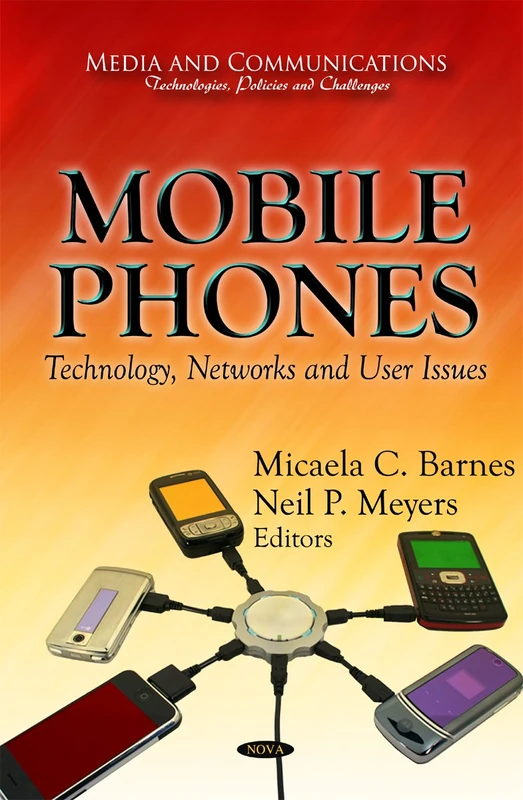 Mobile Phones: Technology, Networks & User Issues (Media and Communications: Technologies, Policies and Challenges)