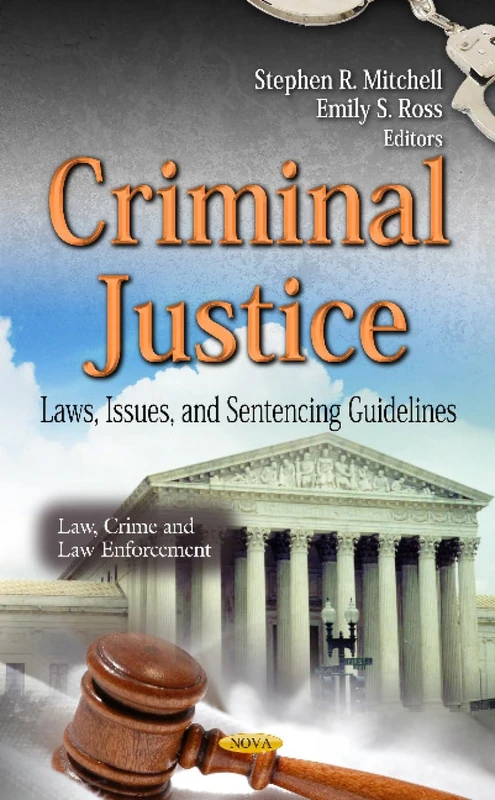 CRIMINAL JUSTICE LAWS ISSUES SENTENCING: Laws, Issues & Sentencing Guidelines (Law, Crime and Law Enforcement)