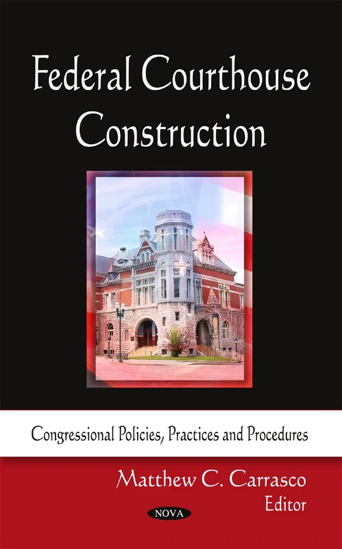 Federal Courthouse Construction (Congressional Policies, Practices & Procedures Series)