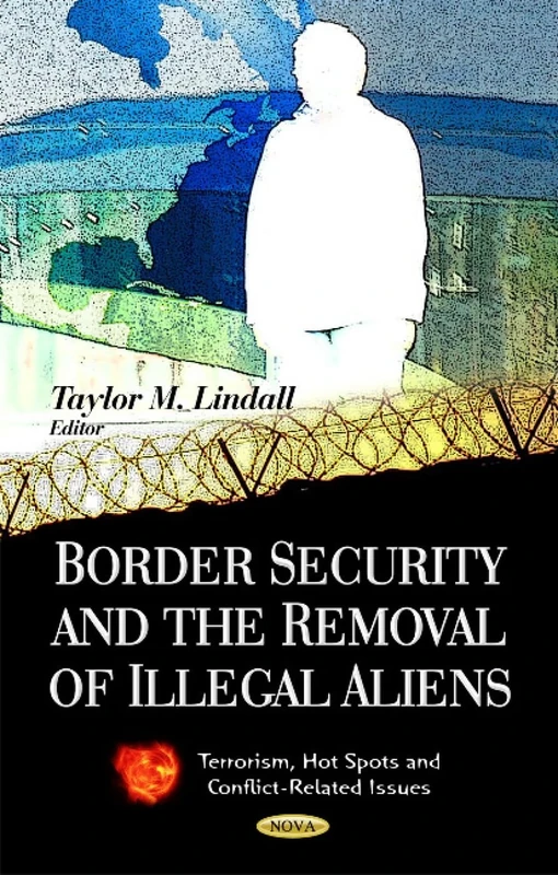 Border Security & the Removal of Illegal Aliens (Terrorism, Hot Spots and Conflict-Related Issues)