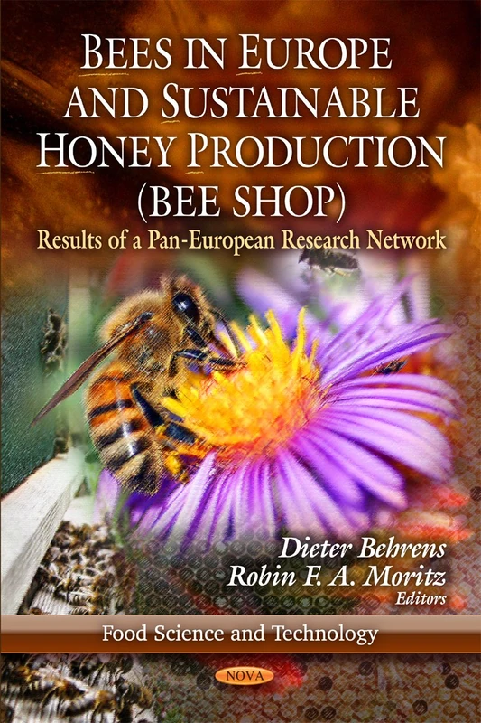 Bees in Europe & Sustainable Honey Production (BEE SHOP): Results of a Pan-European Research Network (Food Science and Technology: Insects and Other ... Arthropods:Biology, Chemistry and Behavior)