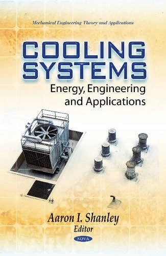 Cooling Systems: Energy, Engineering & Applications (Mechanical Engineering Theory & Applications Series)