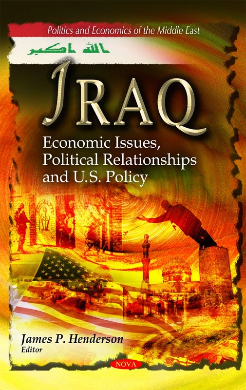 Iraq: Economic Issues, Political Relationships, and U.S. Policy (Politics and Economics of the Middle East)