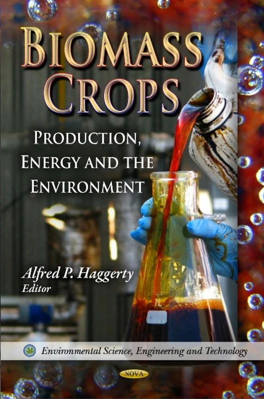 Biomass Crops: Production, Energy & the Environment (Environmental Science, Engineering and Technology: Energy Policies, Politics and Prices)