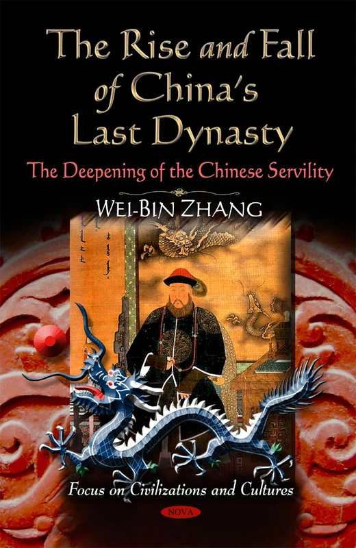 Rise & Fall of China's Last Dynasty: The Deepening of the Chinese Servility (Focus on Civilizations and Cultures)
