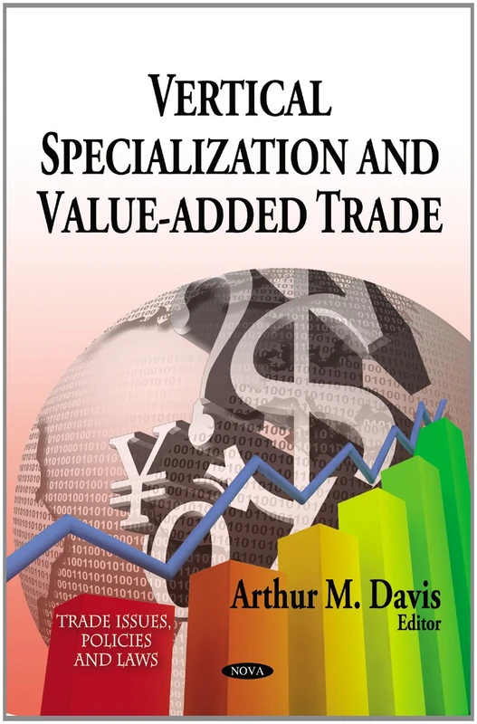 Vertical Specialization & Value-Added Trade (Trade Issues Policies and Laws: Global Economic Studies)