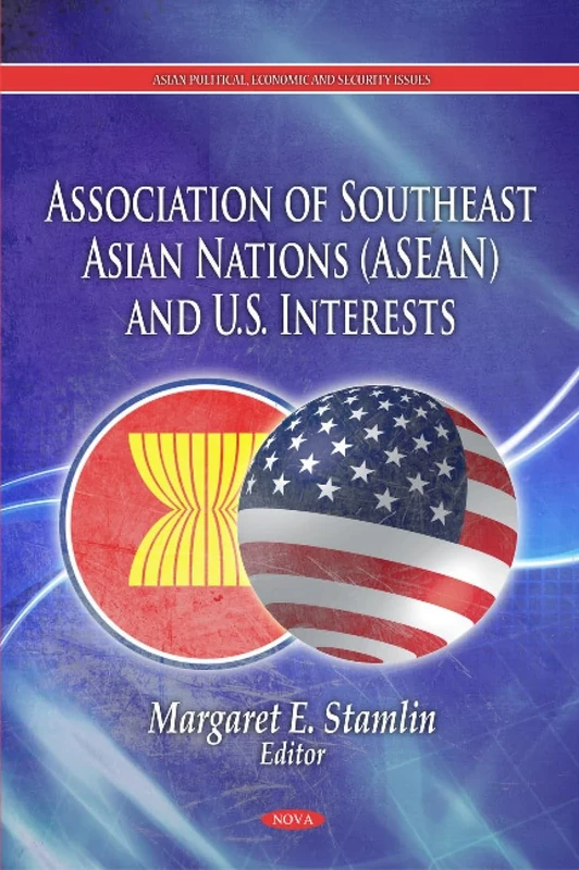 Association of Southeast Asian Nations (ASEAN and U.S. Interests (Asian Political, Economic and Security Issues)