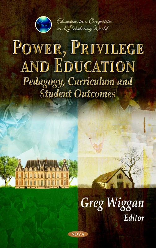 Power, Privilege & Education: Pedagogy, Curriculum & Student Outcomes (Education in a Competitive and Globalizing World)