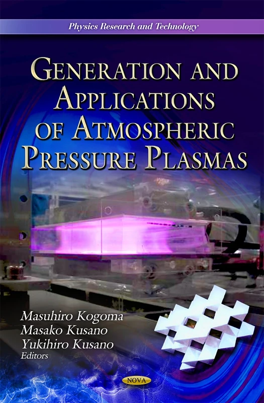 Generation & Application of Atmospheric Pressure Plasmas (Physics Research and Technology Series)