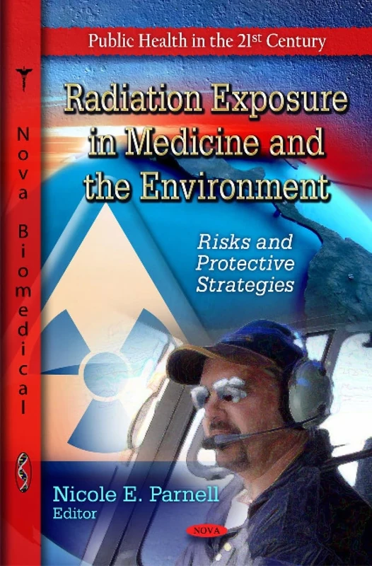 Radiation Exposure in Medicine & the Environment: Risks & Protective Strategies (Public Health in the 21st Century - Envirolnmental Health - Physical, Chemcal and Biological Factors)