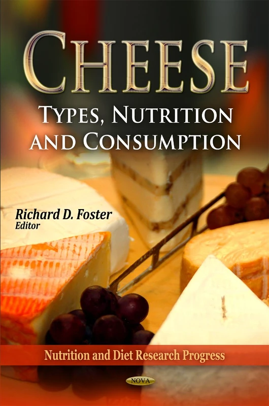 Cheese: Types, Nutrition & Consumption (Nutrition & Diet Research Progress Series) (Nutrition and Diet Research Progress: Food and Beverage Consumption and Health)