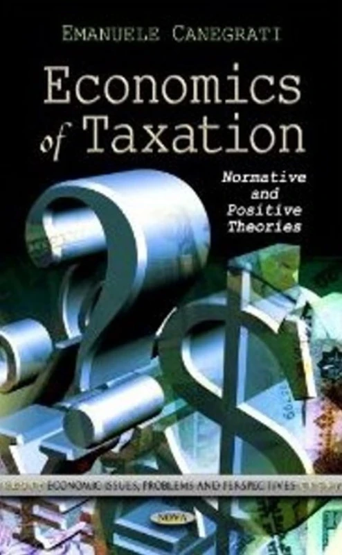 Economics of Taxation: Normative & Positive Theories (Economic Issues, Problems and Perspectives)