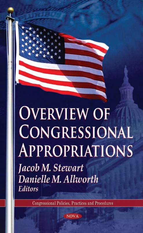 Overview of Congressional Appropriations (Congressional Policies, Practices & Procedures Series)
