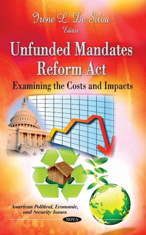 Unfunded Mandates Reform Act: Examining the Costs & Impacts (American Political, Economic & Security Issues Series) (American Political, Economic, and ... Policies, Practices and Procedures)
