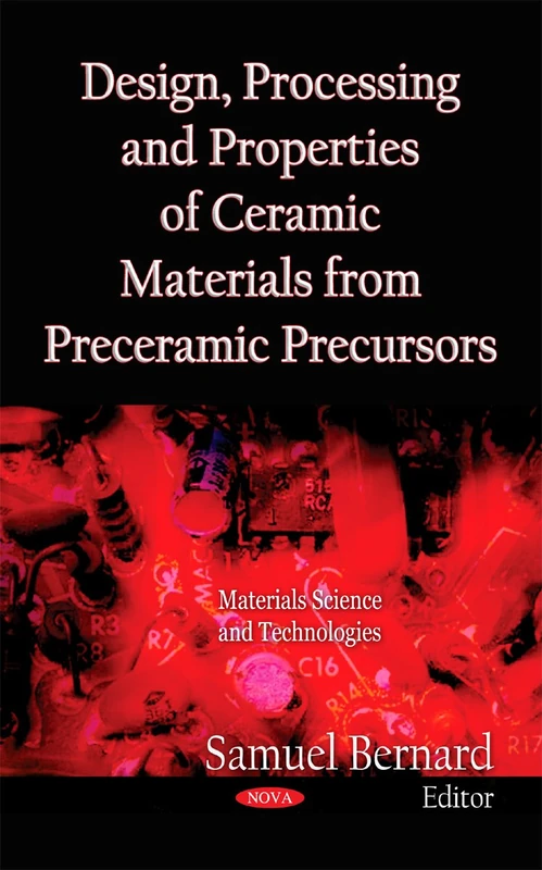 Design, Processing & Properties of Ceramic Materials from Preceramic Precursors (Materials Science and Technologies)