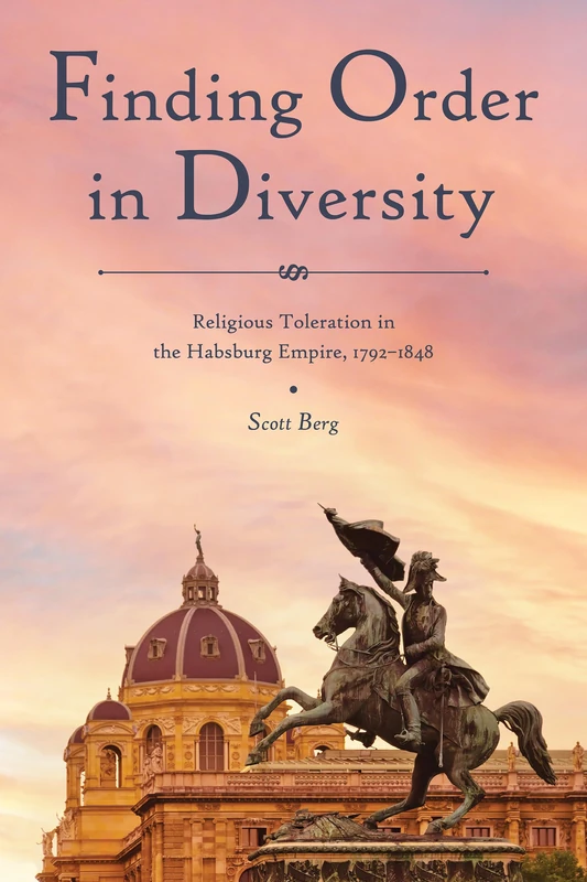 Finding Order in Diversity: Religious Toleration in the Habsburg Empire, 1792-1848 (Central European Studies) - Image 1