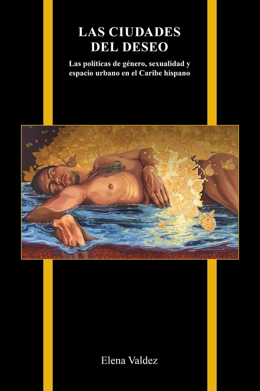 Las ciudades del deseo: Las Políticas De Género, Sexualidad Y Espacio Urbano En El Caribe Hispano (Purdue Studies in Romance Literatures)