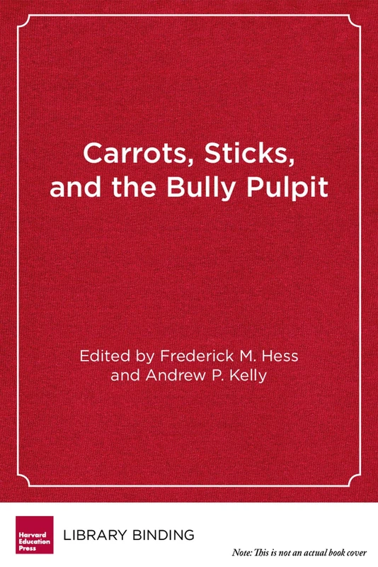 Carrots, Sticks and the Bully Pulpit: Lessons from a Half-century of Federal Efforts to Improve America's Schools (Educational Innovations Series)