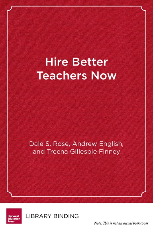 Hire Better Teachers Now: Using the Science of Selection to Find the Best Teachers for Your School (Harvard Education Letter Impact Series)